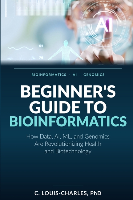 Beginner's Guide to Bioinformatics: How Data, AI, ML, and Genomics Are Revolutionizing Health and Biotechnology