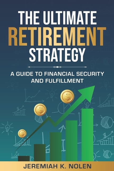 The Ultimate Retirement Strategy: A Guide to Financial Security and Fulfillment