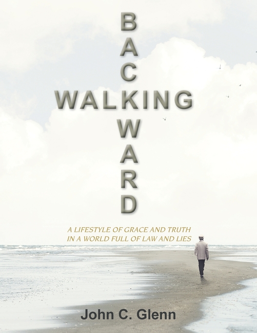 Walking Backward: A Lifestyle of Grace and Truth in a World Full of Law and Lies