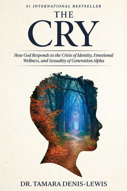 The Cry: How God Responds to the Crisis of Identity, Emotional Wellness, and Sexuality of Generation Alpha
