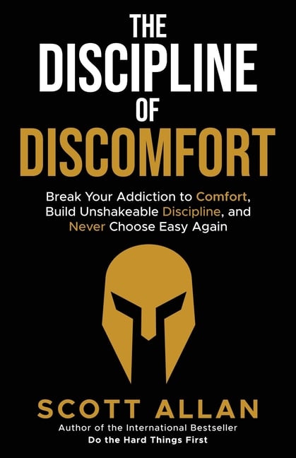 The Discipline of Discomfort: Break Your Addiction to Comfort, Build Unshakeable Discipline, and Never Choose Easy Again