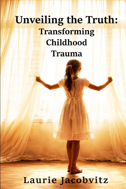 Unveiling the Truth: Transforming Childhood Trauma