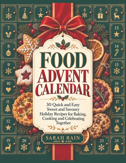 Food Advent Calendar: 30 Quick and Easy Sweet and Savoury Holiday Recipes for Baking, Cooking and Celebrating Together