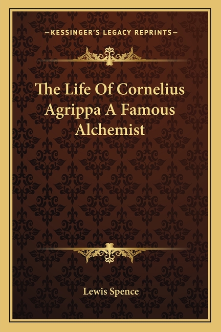 The Life Of Cornelius Agrippa A Famous Alchemist