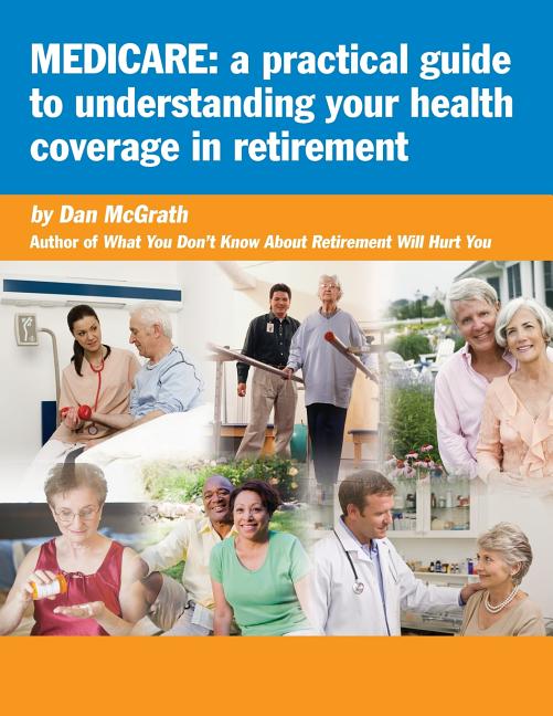 Medicare: A Practical Guide to Understanding Your Health Coverage