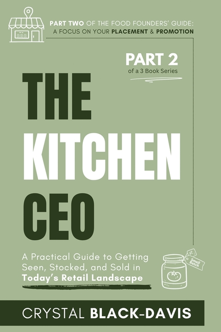 The Kitchen CEO: A Practical Guide to Getting Seen, Stocked, and Sold in Today's Food Retail Landscape