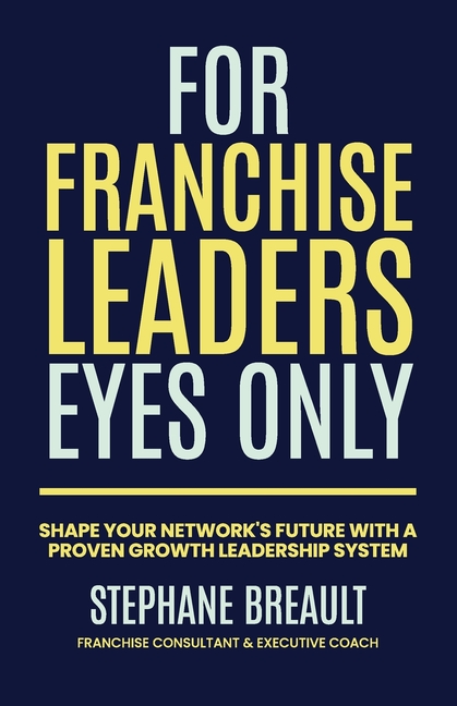 For Franchise Leaders Eyes Only: Shape your network's future with a proven growth leadership system