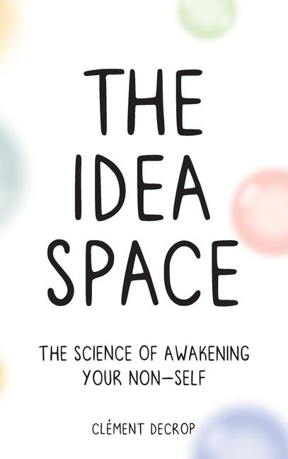The Idea Space: The Science of Awakening Your Non-Self