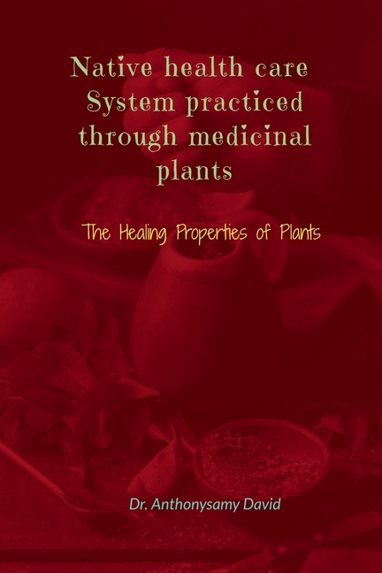 Native health care system practiced through medicinal plant: The Healing Properties of Plants