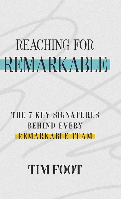 Reaching for Remarkable: The 7 Key Signatures Behind Every Remarkable Team