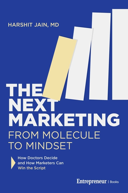 Next Marketing: From Molecule to Mindset-How Doctors Decide and How Marketers Can Win the Script