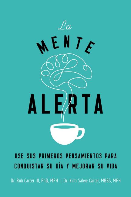 La Mente Alerta: USA Tus Primeros Pesamientos Para Conquistar Tu Día Y Mejorar Tu Vida