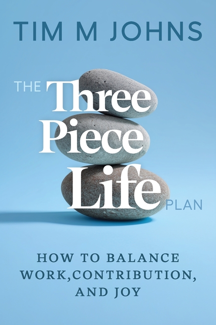 The Three Piece LIfe Plan: How to balance work, contribution, and joy