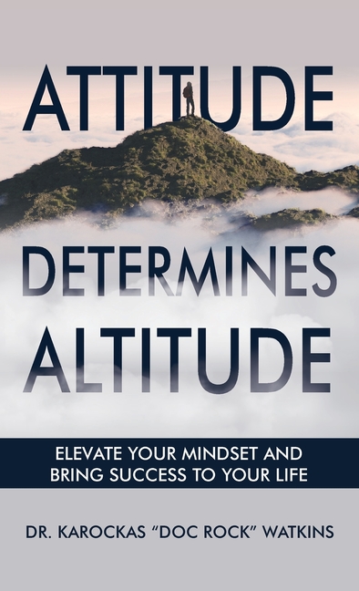 Attitude Determines Altitude: Elevate Your Mindset and Bring Success to Your Life