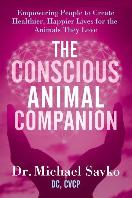The Conscious Animal Companion: Empowering People to Create Healthier, Happier Lives for the Animals They Love