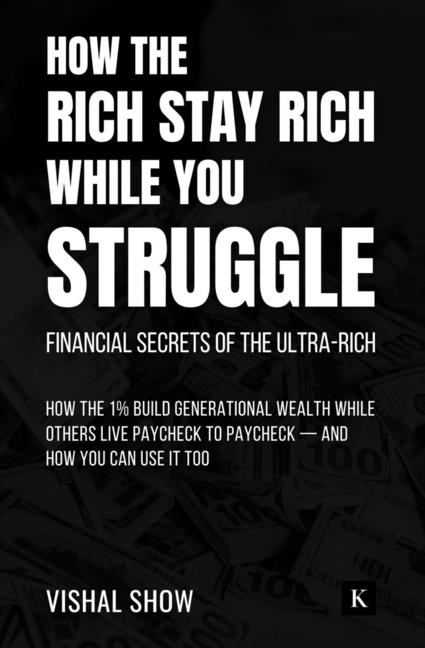 How The Rich Stay Rich While You Struggle: Financial Secrets of the Ultra-Rich