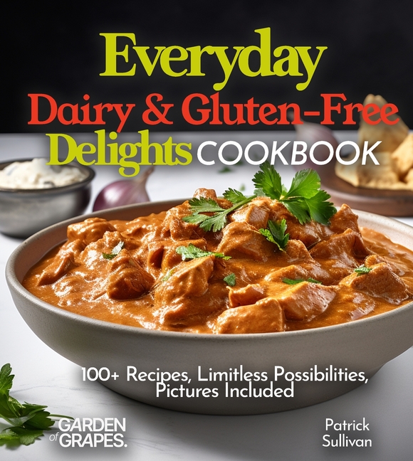 Everyday Dairy & Gluten-Free Delights Cookbook: 100+ Recipes, Limitless Possibilities, Pictures Included