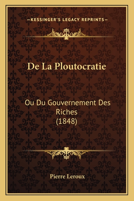 De La Ploutocratie: Ou Du Gouvernement Des Riches (1848)