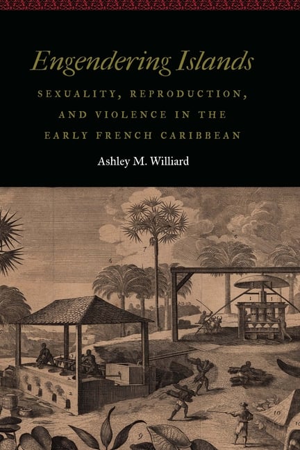 Engendering Islands: Sexuality, Reproduction, and Violence in the Early French Caribbean