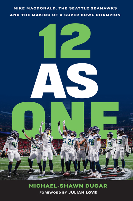 12 as One: Mike Macdonald, the Seattle Seahawks and the Making of a Super Bowl Champion