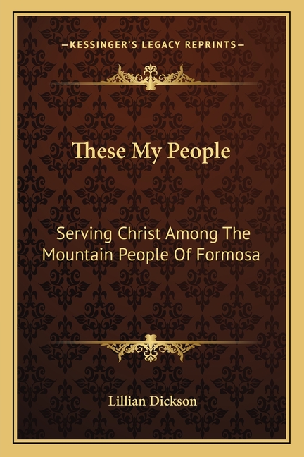 These My People: Serving Christ Among The Mountain People Of Formosa