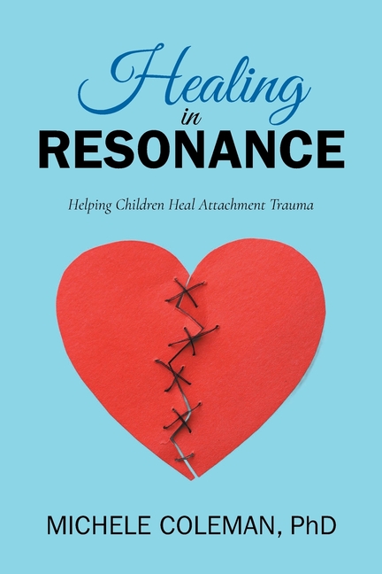 Healing in Resonance: Helping Children Heal Attachment Trauma