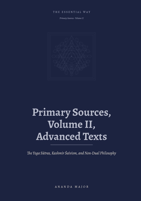 The Essential Way: Primary Sources, Vol. II: Advanced Texts - the Yoga Sutras with Vyasa, Kashmir Shaivism, and Non-Dual Philosophy