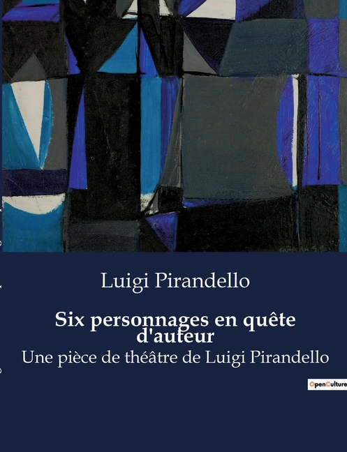 Six personnages en quête d'auteur: Une pièce de théâtre de Luigi Pirandello