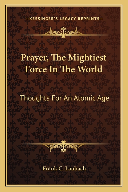 Prayer, The Mightiest Force In The World: Thoughts For An Atomic Age