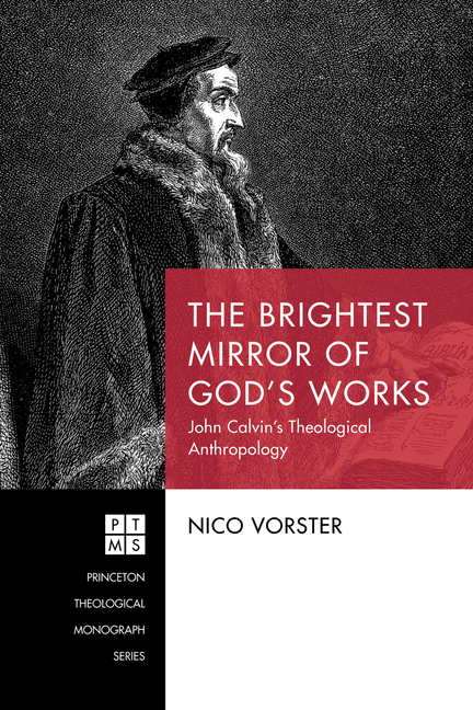 The Brightest Mirror of God's Works: John Calvin's Theological Anthropology
