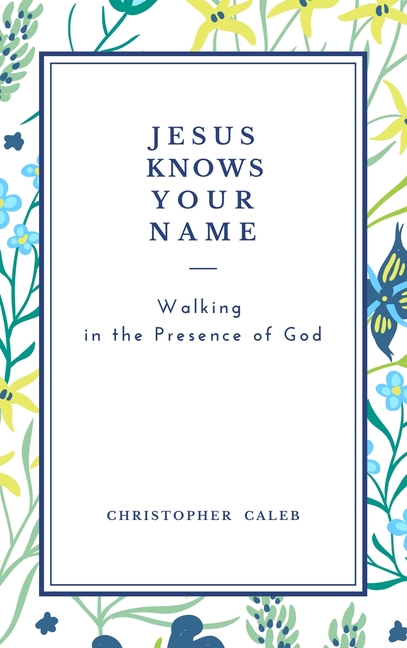Jesus Knows Your Name: Walking in the Presence of God.