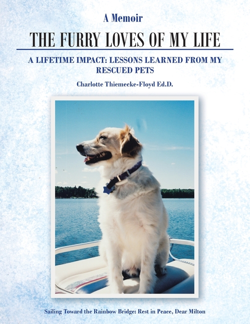 A Memoir The Furry Loves of My Life: A Lifetime Impact: Lessons Learned from My Rescued Pets