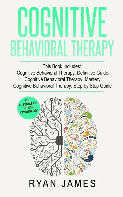 Cognitive Behavioral Therapy: 3 Manuscripts - Cognitive Behavioral Therapy Definitive Guide, Cognitive Behavioral Therapy Mastery, Cognitive ... Behav