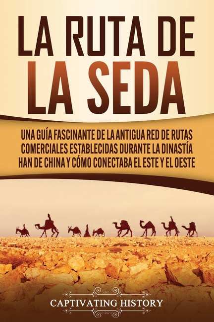 La Ruta de la Seda: Una guía fascinante de la antigua red de rutas comerciales establecidas durante la dinastía Han de China y cómo conectaba el este