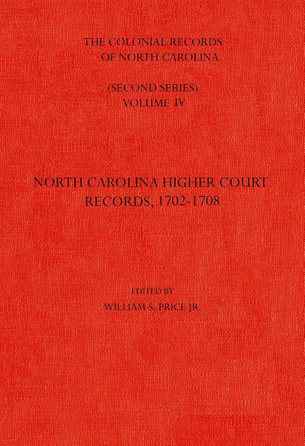 The Colonial Records of North Carolina, Volume 4: North Carolina Higher-Court Records, 1702-1708