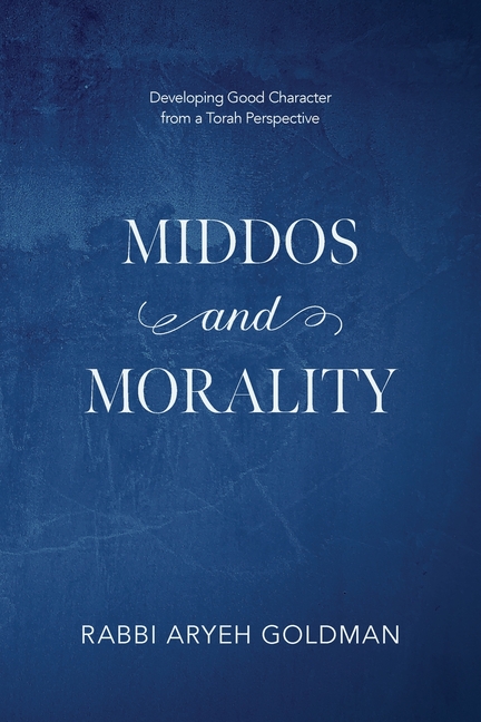 Middos and Morality: Developing Good Character from a Torah Perspective