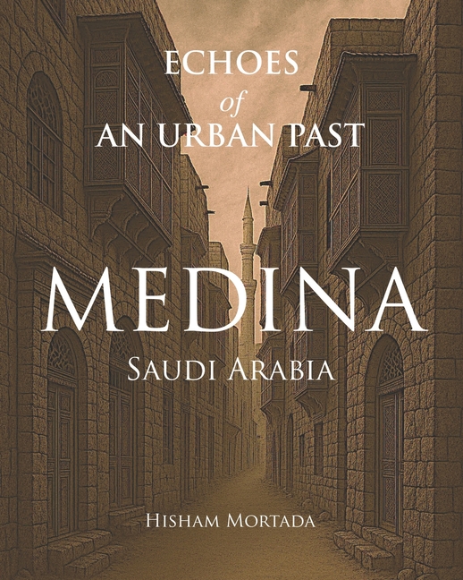 Echoes of an Urban Past: Medina, Saudi Arabia