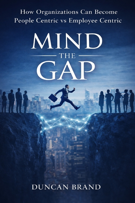 Mind the Gap: How Organizations Can Become People Centric Vs Employee Centric