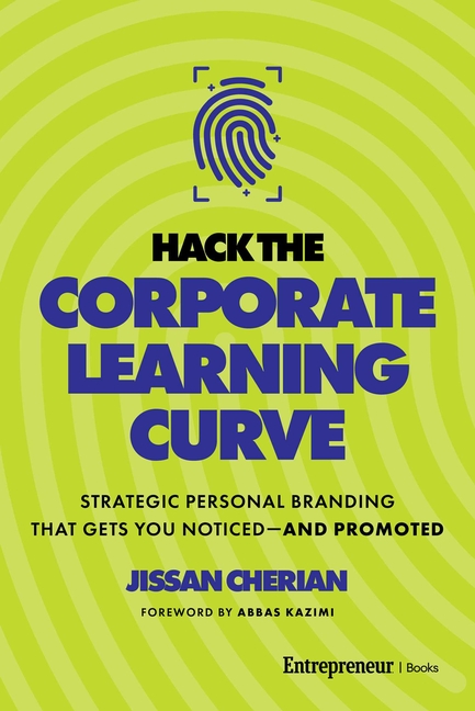 Hack the Corporate Learning Curve: Strategic Personal Branding That Gets You Noticed--And Promoted