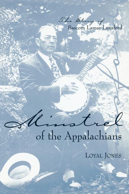 Minstrel of the Appalachians: The Story of BASCOM Lamar Lunsford