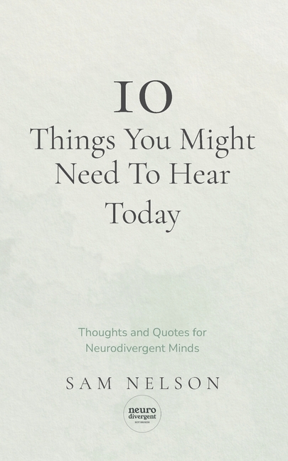 10 Things You Might Need To Know Today: Thoughts and Quotes for Neurodivergent Minds