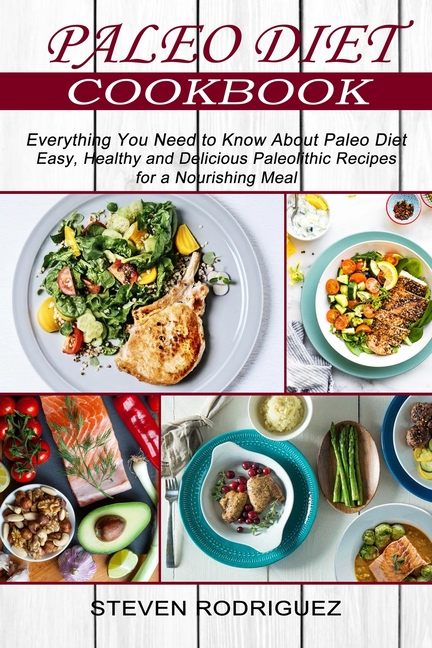 Paleo Diet: Easy, Healthy and Delicious Paleolithic Recipes for a Nourishing Meal (Everything You Need to Know About Paleo Diet)