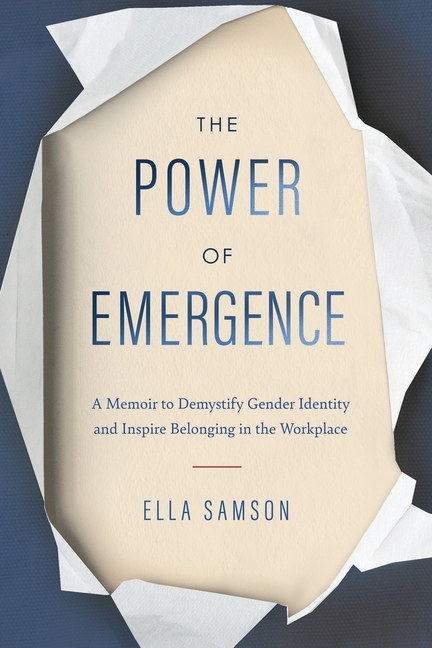 The Power of Emergence: A Memoir to Demystify Gender Identity and Inspire Belonging in the Workplace