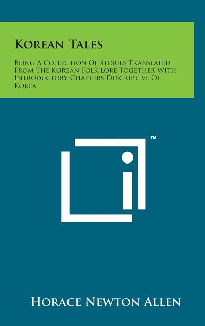 Korean Tales: Being a Collection of Stories Translated from the Korean Folk Lore Together with Introductory Chapters Descriptive of