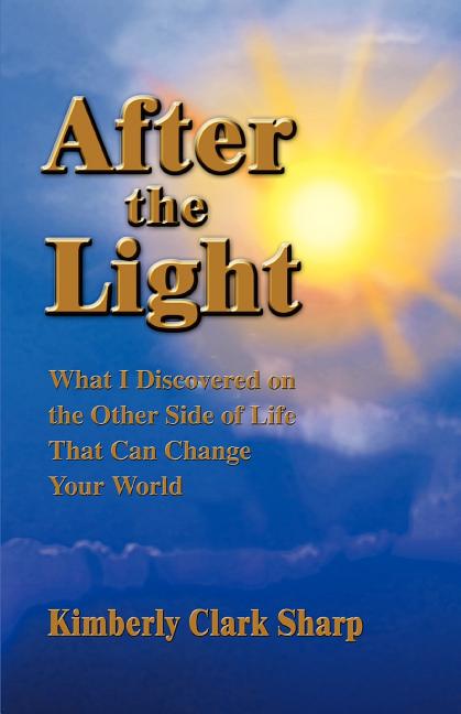 After the Light: What I Discovered on the Other Side of Life That Can Change Your World
