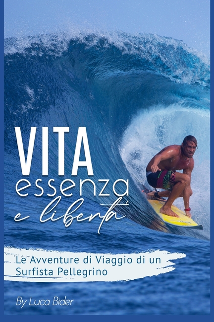 Vita, Essenza e Libertà.: Le avventure di viaggio di un surfista pellegrino. Un bisogno spirituale da colmare. Guida pratica e divertente del tu