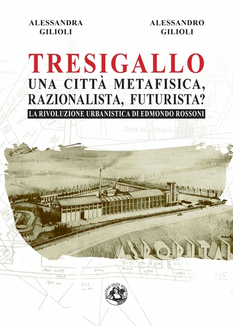 Tresigallo una città metafisica, razionalista, futurista?: La rivoluzione urbanistica di Edmondo Rossoni