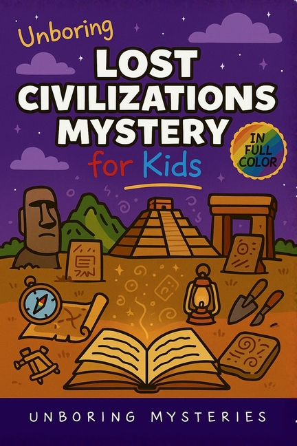 Unboring Lost Civilizations Mystery for Kids: Funny, Fascinating Guide to the Greatest Lost Civilizations, Ancient Mysteries, and Secrets History Can'