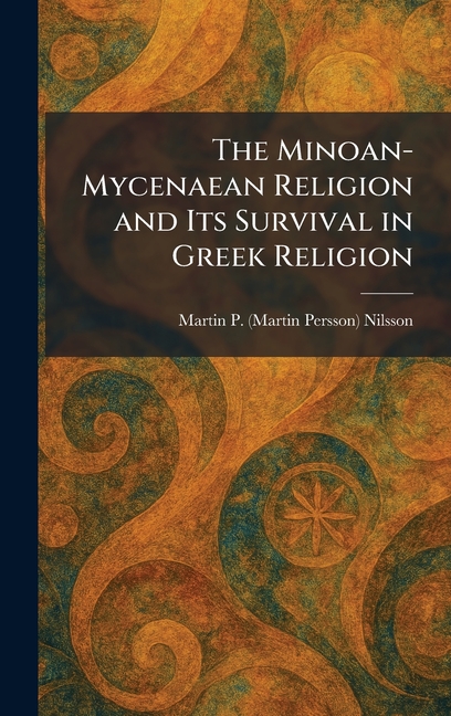 The Minoan-Mycenaean Religion and Its Survival in Greek Religion