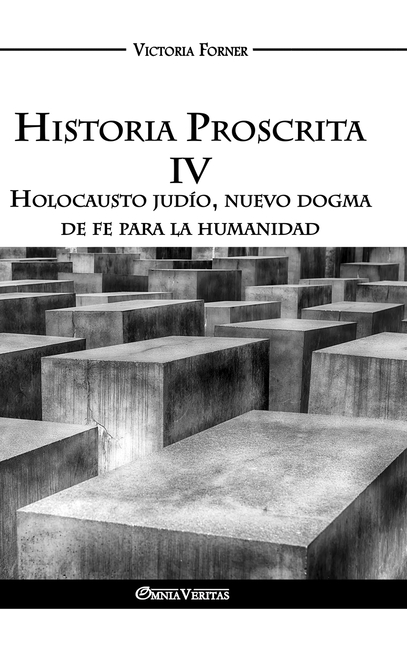 Historia Proscrita IV - Holocausto judío, nuevo dogma de fe para la humanidad: La actuación de agentes judíos en la historia contemporánea